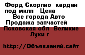 Форд Скорпио2 кардан под мкпп › Цена ­ 4 000 - Все города Авто » Продажа запчастей   . Псковская обл.,Великие Луки г.